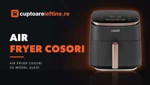 Air fryer Cosori: Dual Blaze, TurboBlaze și Premium comparate
