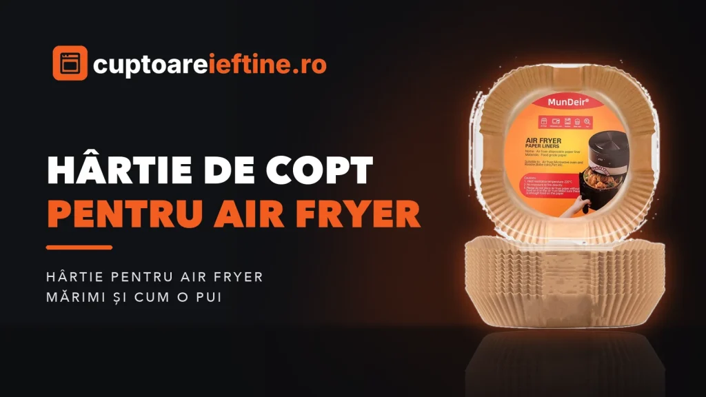 Hârtie de copt pentru air fryer: ce mărime alegi și cum o pui